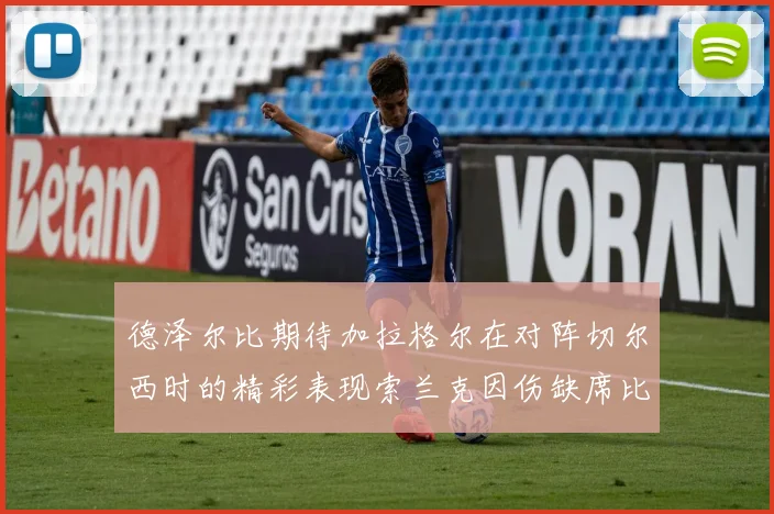 德泽尔比期待加拉格尔在对阵切尔西时的精彩表现索兰克因伤缺席比赛